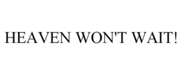 HEAVEN WON'T WAIT! trademark