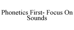 PHONETICS FIRST- FOCUS ON SOUNDS trademark