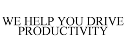 WE HELP YOU DRIVE PRODUCTIVITY trademark