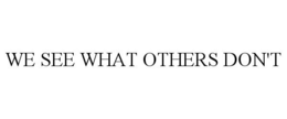 WE SEE WHAT OTHERS DON'T trademark