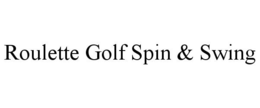ROULETTE GOLF SPIN & SWING trademark