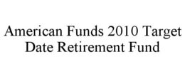 AMERICAN FUNDS 2010 TARGET DATE RETIREMENT FUND trademark