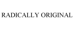 RADICALLY ORIGINAL trademark