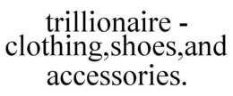 TRILLIONAIRE - CLOTHING,SHOES,AND ACCESSORIES. trademark