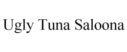 UGLY TUNA SALOONA trademark