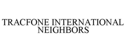 TRACFONE INTERNATIONAL NEIGHBORS trademark