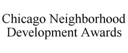 CHICAGO NEIGHBORHOOD DEVELOPMENT AWARDS trademark