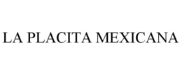 LA PLACITA MEXICANA trademark