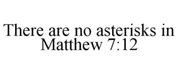 THERE ARE NO ASTERISKS IN MATTHEW 7:12 trademark