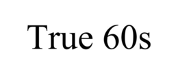 TRUE 60S trademark