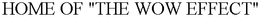 HOME OF "THE WOW EFFECT" trademark