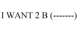 I WANT 2 B (-------) trademark