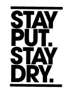 STAY PUT. STAY DRY. trademark