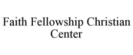 FAITH FELLOWSHIP CHRISTIAN CENTER trademark