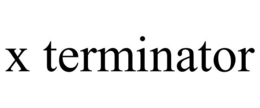 X TERMINATOR trademark