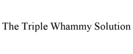 THE TRIPLE WHAMMY SOLUTION trademark