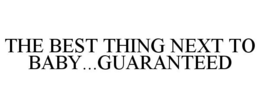 THE BEST THING NEXT TO BABY...GUARANTEED trademark