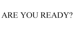 ARE YOU READY? trademark