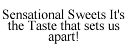 SENSATIONAL SWEETS IT'S THE TASTE THAT SETS US APART! trademark