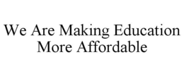 WE ARE MAKING EDUCATION MORE AFFORDABLE trademark