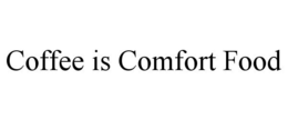 COFFEE IS COMFORT FOOD trademark