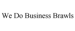 WE DO BUSINESS BRAWLS trademark