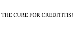 THE CURE FOR CREDITITIS! trademark