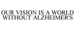 OUR VISION IS A WORLD WITHOUT ALZHEIMER'S trademark