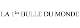 LA 1ERE BULLE DU MONDE trademark