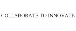 COLLABORATE TO INNOVATE trademark