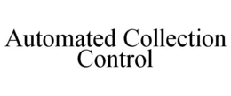 AUTOMATED COLLECTION CONTROL trademark