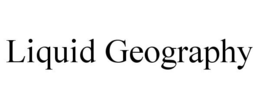 LIQUID GEOGRAPHY trademark