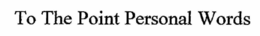 TO THE POINT PERSONAL WORDS trademark