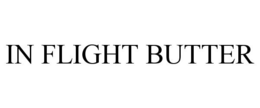 IN FLIGHT BUTTER trademark