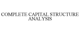 COMPLETE CAPITAL STRUCTURE ANALYSIS trademark