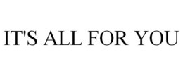 IT'S ALL FOR YOU trademark