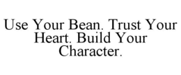 USE YOUR BEAN. TRUST YOUR HEART. BUILD YOUR CHARACTER. trademark