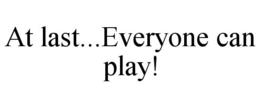 AT LAST...EVERYONE CAN PLAY! trademark