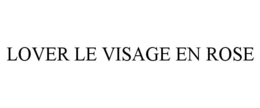 LOVER LE VISAGE EN ROSE trademark