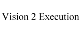 VISION 2 EXECUTION trademark