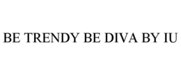 BE TRENDY BE DIVA BY IU trademark