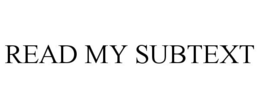 READ MY SUBTEXT trademark