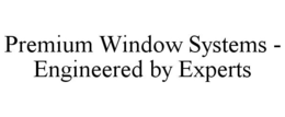 PREMIUM WINDOW SYSTEMS - ENGINEERED BY EXPERTS trademark