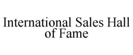 INTERNATIONAL SALES HALL OF FAME trademark