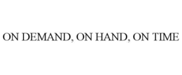 ON DEMAND, ON HAND, ON TIME trademark