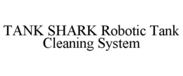 TANK SHARK ROBOTIC TANK CLEANING SYSTEM trademark