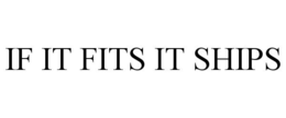 IF IT FITS IT SHIPS trademark