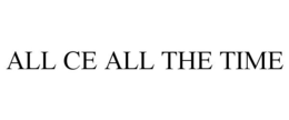 ALL CE ALL THE TIME trademark