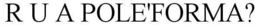 R U A POLE'FORMA? trademark