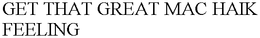 GET THAT GREAT MAC HAIK FEELING trademark